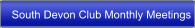 South Devon Club Monthly Meetings