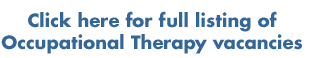 Click here for full listing of Occupational Therapy vacancies